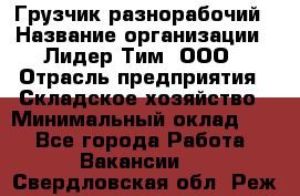 Грузчик-разнорабочий › Название организации ­ Лидер Тим, ООО › Отрасль предприятия ­ Складское хозяйство › Минимальный оклад ­ 1 - Все города Работа » Вакансии   . Свердловская обл.,Реж г.